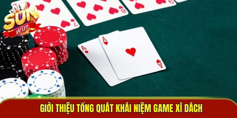 Giới thiệu tổng quát khái niệm game Xì Dách