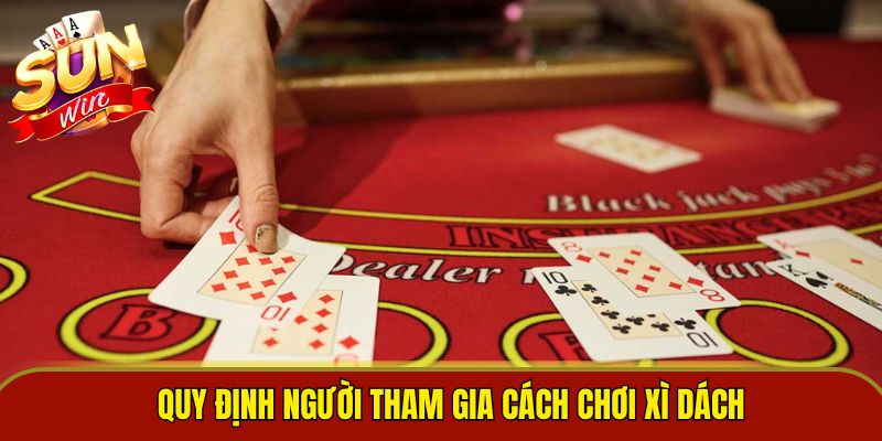 Quy định người tham gia cách chơi xì dách